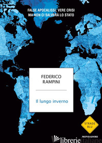 LUNGO INVERNO. FALSE APOCALISSI, VERE CRISI MA NON CI SALVERA' LO STATO (IL) - RAMPINI FEDERICO