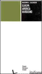 EUROPA, AMERICA E MARXISMO - SALVADORI MASSIMO L.