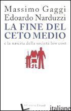 FINE DEL CETO MEDIO E LA NASCITA DELLA SOCIETA' LOW COST (LA) - GAGGI MASSIMO; NARDUZZI EDOARDO