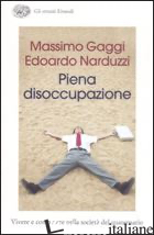 PIENA DISOCCUPAZIONE. VIVERE E COMPETERE NELLA SOCIETA' DEL QUATERNARIO - GAGGI MASSIMO; NARDUZZI EDOARDO