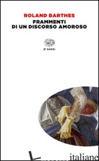 FRAMMENTI DI UN DISCORSO AMOROSO - BARTHES ROLAND