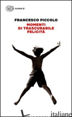 MOMENTI DI TRASCURABILE FELICITA' - PICCOLO FRANCESCO