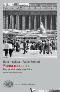 ROMA MODERNA. DUE SECOLI DI STORIA URBANISTICA. NUOVA EDIZ. - INSOLERA ITALO; BERDINI PAOLO