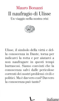 NAUFRAGIO DI ULISSE. UN VIAGGIO NELLA NOSTRA CRISI (IL) - BONAZZI MAURO