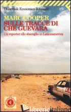 SULLE TRACCE DI CHE GUEVARA. UN REPORTER ALLO SBARAGLIO IN LATINOAMERICA - COOPER MARC