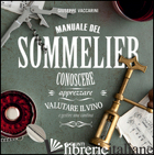 MANUALE DEL SOMMELIER. CONOSCERE, APPREZZARE, VALUTARE IL VINO E GESTIRE UNA CAN - VACCARINI GIUSEPPE