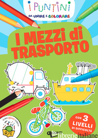 MEZZI DI TRASPORTO. I PUNTINI DA UNIRE E COLORARE. EDIZ. A COLORI (I) - AA.VV.