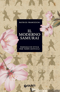 MODERNO SAMURAI. MANUALE DI ETICA PER TEMPI DIFFICILI (IL) - FRANCESCHI PATRICE