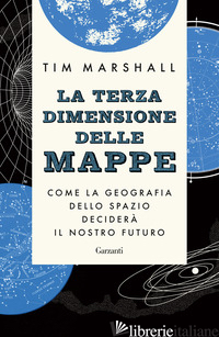 TERZA DIMENSIONE DELLE MAPPE. COME LA GEOGRAFIA DELLO SPAZIO DECIDERA' IL NOSTRO - MARSHALL TIM