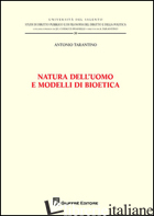 NATURA DELL'UOMO E MODELLI DI BIOETICA - TARANTINO ANTONIO