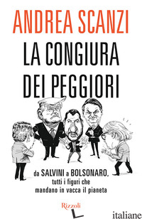 CONGIURA DEI PEGGIORI. DA SALVINI A BOLSONARO, TUTTI I FIGURI CHE MANDANO IN VAC - SCANZI ANDREA