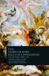 STORIA DI ROMA DALLA SUA FONDAZIONE. TESTO LATINO A FRONTE. VOL. 3: LIBRI 5-7 - LIVIO TITO