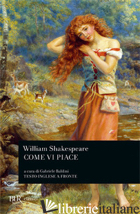 COME VI PIACE - SHAKESPEARE WILLIAM