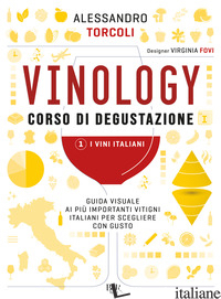 VINOLOGY. CORSO DI DEGUSTAZIONE. VOL. 1: I VINI ITALIANI - TORCOLI ALESSANDRO