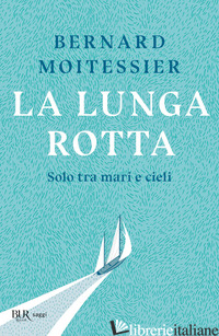 LUNGA ROTTA. SOLO TRA MARI E CIELI (LA) - MOITESSIER BERNARD