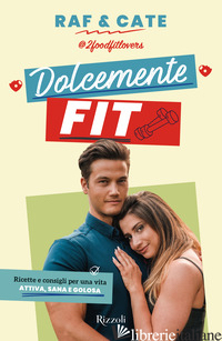 DOLCEMENTE FIT. RICETTE E CONSIGLI PER UNA VITA ATTIVA, SANA E GOLOSA - RAFECATE