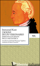 SOGNI DI UN VISIONARIO SPIEGATI COI SOGNI DELLA METAFISICA (I) - KANT IMMANUEL