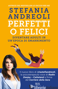 PERFETTI O FELICI. DIVENTARE ADULTI IN UN'EPOCA DI SMARRIMENTO - ANDREOLI STEFANIA