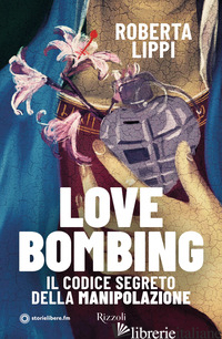 LOVE BOMBING. IL CODICE SEGRETO DELLA MANIPOLAZIONE - LIPPI ROBERTA