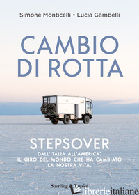 CAMBIO DI ROTTA. STEPSOVER. DALL'ITALIA ALL'AMERICA: IL GIRO DEL MONDO CHE HA CA - MONTICELLI SIMONE; GAMBELLI LUCIA
