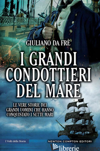 GRANDI CONDOTTIERI DEL MARE. LE VERE STORIE DEI GRANDI UOMINI CHE HANNO CONQUIST - DA FRE' GIULIANO