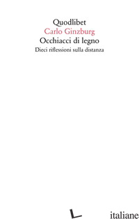 OCCHIACCI DI LEGNO. DIECI RIFLESSIONI SULLA DISTANZA. EDIZ. AMPLIATA - GINZBURG CARLO