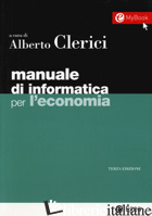 MANUALE DI INFORMATICA PER L'ECONOMIA - CLERICI A. (CUR.)