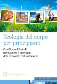 TEOLOGIA DEL CORPO PER PRINCIPIANTI. CON GIOVANNI PAOLO II PER RISCOPRIRE IL SIG - WEST CHRISTOPHER