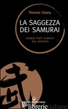 SAGGEZZA DEI SAMURAI. CINQUE TESTI CLASSICI SUL BUSHIDO (LA) - CLEARY THOMAS