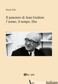 PENSIERO DI JEAN GUITTON. L'UOMO, IL TEMPO, DIO (IL) - POLI PAOLO