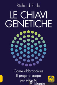 CHIAVI GENETICHE. COME ABBRACCIARE IL PROPRIO SCOPO PIU' ELEVATO (LE) - RUDD RICHARD