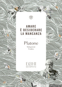 AMARE E' DESIDERARE LA MANCANZA. SIMPOSIO. FEDRO - PLATONE; ACCENDERE P. D. (CUR.)