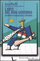 ARTE DEL NON GOVERNO. DA PRODI A BERLUSCONI E RITORNO (L') - RICOLFI LUCA