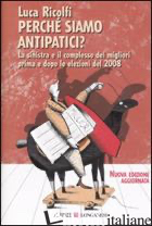 PERCHE' SIAMO ANTIPATICI. LA SINISTRA E IL COMPLESSO DEI MIGLIORI PRIMA E DOPO L - RICOLFI LUCA