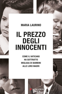 PREZZO DEGLI INNOCENTI. COME IL VATICANO HA SOTTRATTO MIGLIAIA DI BAMBINI ALLE L - LAURINO MARIA
