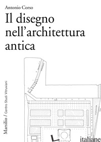 DISEGNO NELL'ARCHITETTURA ANTICA (IL) - CORSO ANTONIO