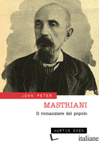 MASTRIANI. IL ROMANZIERE DEL POPOLO - PETER JOHN; PESCE G. (CUR.)