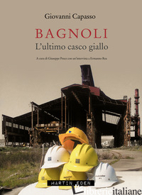 BAGNOLI. L'ULTIMO CASCO GIALLO - CAPASSO GIOVANNI; PESCE G. (CUR.)