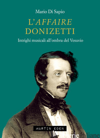 AFFAIRE DONIZETTI. INTRIGHI MUSICALI ALL'OMBRA DEL VESUVIO (L') - DI SAPIO MARIO; PESCE G. (CUR.)