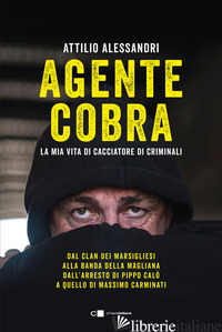 AGENTE COBRA. LA MIA VITA DA CACCIATORE DI CRIMINALI - ALESSANDRI ATTILIO