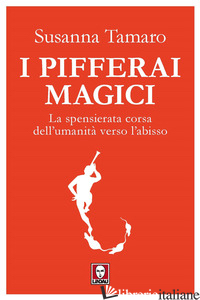 PIFFERAI MAGICI. LA SPENSIERATA CORSA DELL'UMANITA' VERSO L'ABISSO (I) - TAMARO SUSANNA