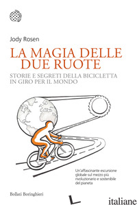 MAGIA DELLE DUE RUOTE. STORIE E SEGRETI DELLA BICICLETTA IN GIRO PER IL MONDO (L - ROSEN JODY