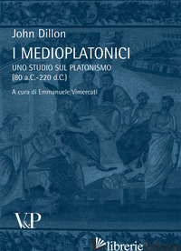 MEDIOPLATONICI. UNO STUDIO SUL PLATONISMO (80 A.C - 220 D.C) (I) - DILLON JOHN; VIMERCATI E. (CUR.)