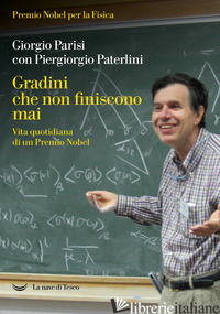GRADINI CHE NON FINISCONO MAI. VITA QUOTIDIANA DI UN PREMIO NOBEL - PARISI GIORGIO