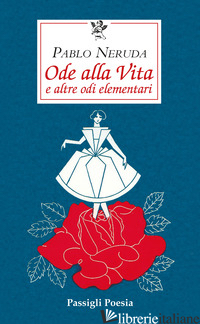 ODE ALLA VITA E ALTRE ODI ELEMENTARI. TESTO SPAGNOLO A FRONTE - NERUDA PABLO