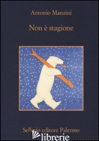 NON E' STAGIONE - MANZINI ANTONIO