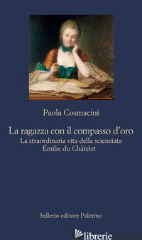 RAGAZZA CON IL COMPASSO D'ORO. LA STRAORDINARIA VITA DELLA SCIENZIATA EMILIE DU  - COSMACINI PAOLA
