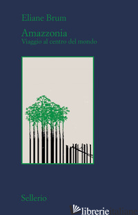 AMAZZONIA. VIAGGIO AL CENTRO DEL MONDO - BRUM ELIANE