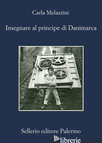 INSEGNARE AL PRINCIPE DI DANIMARCA - MELAZZINI CARLA; MORENO C. (CUR.)
