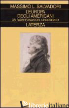 EUROPA DEGLI AMERICANI. DAI PADRI FONDATORI A ROOSEVELT (L') - SALVADORI MASSIMO L.